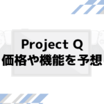 「Project Q」はどんな携帯機？できること、できないことを大胆予想